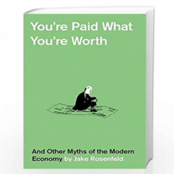 Youre Paid What Youre Worth  And Other Myths of the Modern Economy by Rosenfeld, Jake Book-9780674916593
