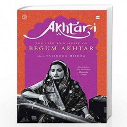 Akhtari: The Life and Music of Begum Akhtar by Yatindra Mishra (ed.) (, tr.) Book-9789354224423