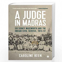 A Judge in Madras: Sir Sidney Wadsworth and the Indian Civil Service, 1913-1947 by Caroline Keen Book-9789354224843