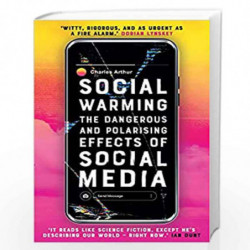 Social Warming: The Dangerous and Polarising Effects of Social Media by Charles Arthur Book-9781786079978