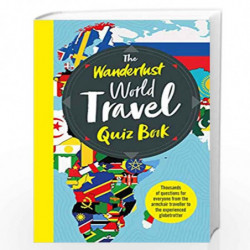 The Wanderlust World Travel Quiz Book: Thousands of Trivia Questions to Test Globe-Trotters by Wanderlust Book-9781787396852