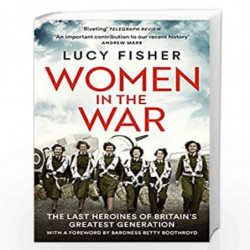 Women in the War: The Last Heroines of Britain's Greatest Generation by Fisher, Lucy Book-9780008456115