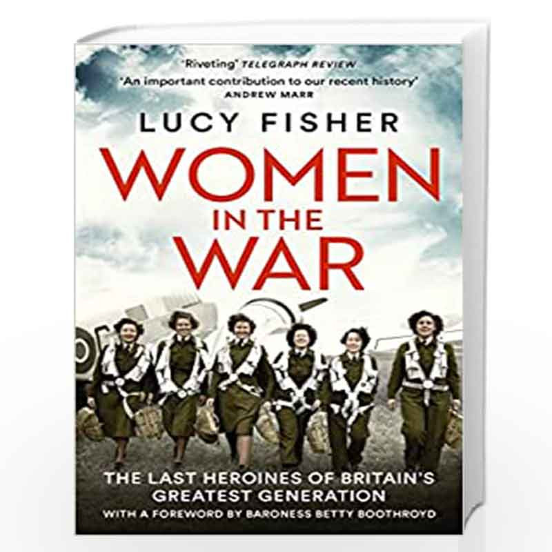 Women in the War: The Last Heroines of Britain's Greatest Generation by Fisher, Lucy Book-9780008456115