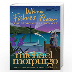 When Fishes Flew : The Story of Elenas War: the stunning new 2021 childrens novel from master storyteller Michael Morpurgo by Mo