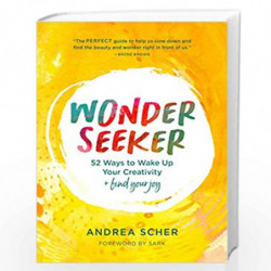 Wonder Seeker: 52 Ways to Wake Up Your Creativity and Find Your Joy by Scher, Andrea Book-9780063073821