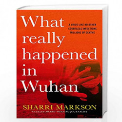 What Really Happened In Wuhan: A Virus Like No Other, Countless Infections, Millions of Deaths by Sharri Markson Book-9781460761