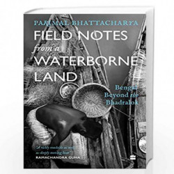 FIELD NOTES FROM A WATERBORNE LAND: Bengal Beyond the Bhadralok by Parimal Bhattacharya Book-9789354894374