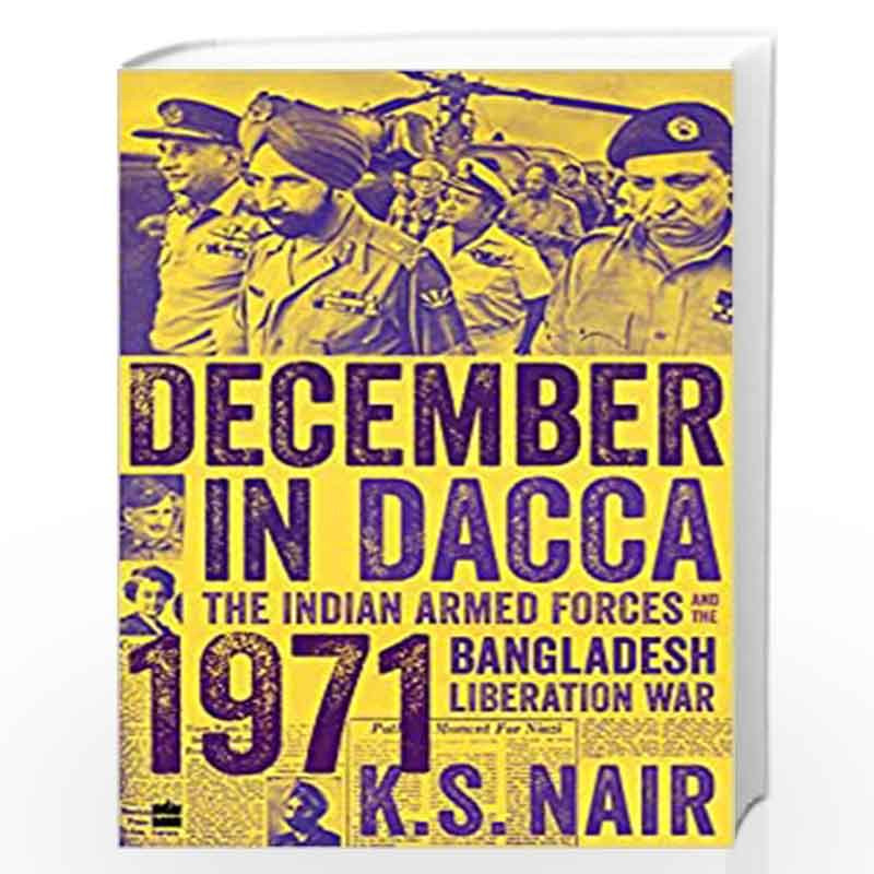 DECEMBER IN DACCA: The Indian Armed Forces and the 1971 Bangladesh Liberation War by KS ir Book-9789354894572