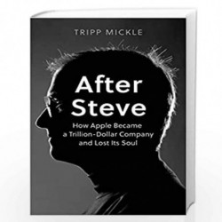 After Steve : How Apple became a Trillion-Dollar Company and Lost Its Soul by Tripp Mickle Book-9780008527846