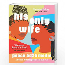 His Only Wife: A Reese's Book Club Pick - 'Bursting with warmth, humour, and richly drawn characters' by Medie, Peace Adzo Book-