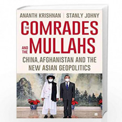 COMRADES AND THE MULLAHS: China, Afghanistan and the New Asian Geopolitics by Stanly Johny, Anth Krishn Book-9789354895210