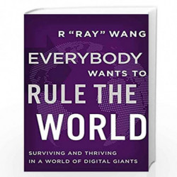 Everybody Wants to Rule the World : Surviving and Thriving in a World of Digital Giants by R Ray Wang Book-9781404116702