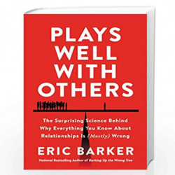 Plays Well with Others : The Surprising Science Behind Why Everything You Know About Relationships is (Mostly) Wrong by Eric Bar
