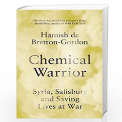 Chemical Warrior: Syria, Salisbury and Saving Lives at War by Hamish De Bretton-Gordon Book-9781472274588