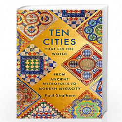 Ten Cities that Led the World: From Ancient Metropolis to Modern Megacity by PAUL STRATHERN Book-9781529356434