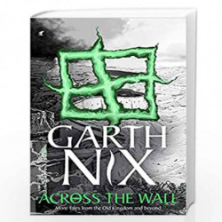 Across the Wall: A Tale of the Abhorsen and Other Stories by GARTH NIX Book-9781471409721