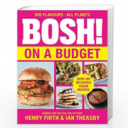 BOSH! on a Budget: From the bestselling vegan authors this Veganuary comes the latest healthy plant-based, meat-free cookbook wi