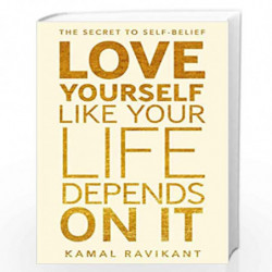 LOVE YOURSELF LIKE YOUR LIFE DEPENDS ON IT: The positive self-help phenomenon by Kamal Ravikant Book-9780008374709