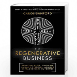 The Regenerative Business: Redesign Work, Cultivate Human Potential, Achieve Extraordinary Outcomes by Sanford, Carol Book-97815