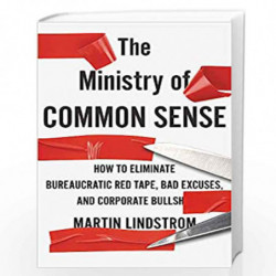 The Ministry of Common Sense: How to Eliminate Bureaucratic Red Tape, Bad Excuses, and Corporate Bullshit by MARTIN LINDSTROM Bo