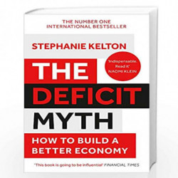 The Deficit Myth: Modern Monetary Theory and How to Build a Better Economy by Stephanie Kelton Book-9781529352566