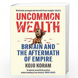 Uncommon Wealth: Britain and the Aftermath of Empire by Kojo Koram Book-9781529338638