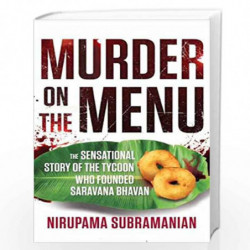 Murder on the Menu : The Sensational Story of the Tycoon Who Founded Saravana Bhavan by NIRUPAMA SUBRAMANIAN Book-9789391165307