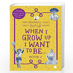 WHEN I GROW UP I WANT TO BE BOOK 2 : More fantastic stories about real-life Indians by Aaryama somayaji Book-9789391165802