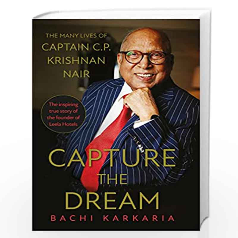 Capture the Dream:The Many Lives of Cap C.P. Krishnan Nair: The Many Lives of Captain C.P. Krishnan Nair by BACHI KARKARIA Book-