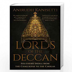 Lords of the Deccan:Southern India from Chalukyas to Cholas: Southern India from the Chalukyas to the Cholas by Anirudh Kanisett
