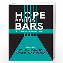 Hope Behind Bars: Notes from Indian Prisons by Sanjoy Hazarika and \nMadhurima Dhanuka Book-9789389104028