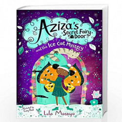 Aziza's Secret Fairy Door and the Ice Cat Mystery (Aziza's Secret Fairy Door, 2) by Lola Morayo Book-9781529063950