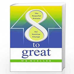 8 to Great: The Powerful Process for Positive Change by MK MUELLER Book-9788183226219