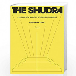 The Shudra: Philosophical Narrative of Indian Superhumanism by Jalalul Haq Book-9788194865483