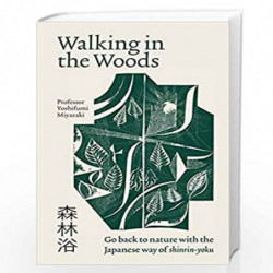 Walking in the Woods: Go back to nature with the Japanese way of shinrin-yoku by Yoshifumi Miyazaki Book-9781783254149