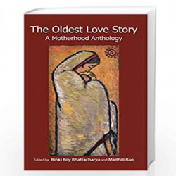 The Oldest Love Story : A Motherhood Anthology by Rinki Roy Bhattacharya and Maithili Rao Book-9789392834363