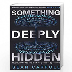Something Deeply Hidden: Quantum Worlds and the Emergence of Spacetime by Sean Carroll Book-9781786078360