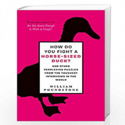 How Do You Fight a Horse-Sized Duck? : Secrets and Strategy for the Most Fiendish Interview Questions by William Poundstone Book