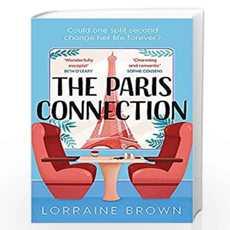 The Paris Connection: Escape to Paris with the most romantic and uplifting love story of 2021! by Lorraine Brown Book-9781409198