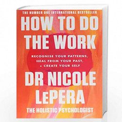 How To Do The Work: Recognise Your Patterns, Heal from Your Past, and Create Your Self by Dr Nicole LePera Book-9781409197744