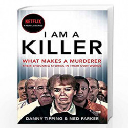 I Am A Killer: What makes a murderer, their shocking stories in their own words by Danny Tipping and Ned Parker Book-97815290651