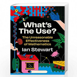 What's the Use?: The Unreasonable Effectiveness of Mathematics by IAN STEWART Book-9781788168076
