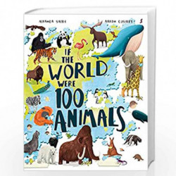 If the World Were 100 Animals: Imagine the planet's animal population as 100 creatures: find out what they are, and where and ho