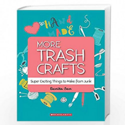 More Trash Crafts: Super Exciting Things To Make From Junk by BENITA SEN Book-9789389628258