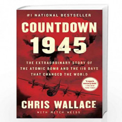 Countdown 1945: The Extraordinary Story of the Atomic Bomb and the 116 Days That Changed the World (Chris Wallaces Countdown Ser