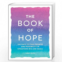 The Book of Hope: 250 Ways to Find Promise and Possibility in Situations Big and Small by CENTEN, CARLEY Book-9781507215388