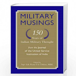 MILITARY MUSINGS: 150 YEARS OF INDIAN MILITARY THOUGHT FROM THE JOURNAL OF THE UNITED SERVICE INSTITUTION OF INDIA by Ra Chhi (E