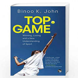 TOP GAME : WINNING, LOSING AND A NEW UNDERSTANDING OF SPORT by BINOO K.JOHN Book-9789354470554
