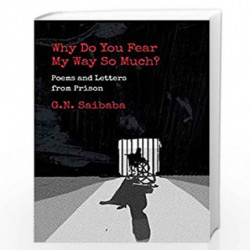 WHY DO YOU FEAR MY WAYS SO MUCH: Poems and Letters from Prison by G.N.Saibaba Book-9789354471643