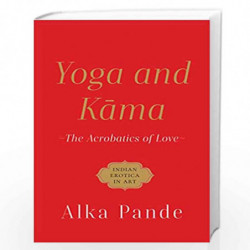 Yoga and Kama : The Acrobatics of Love by ALKA PANDE Book-9789354472312